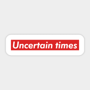 Uncertain Times Sticker